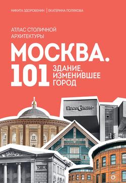 Читать Москва. 101 здание, изменившее город. Атлас столичной архитектуры